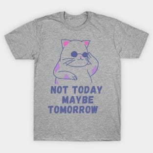 Not today. Maybe tomorrow. T-Shirt